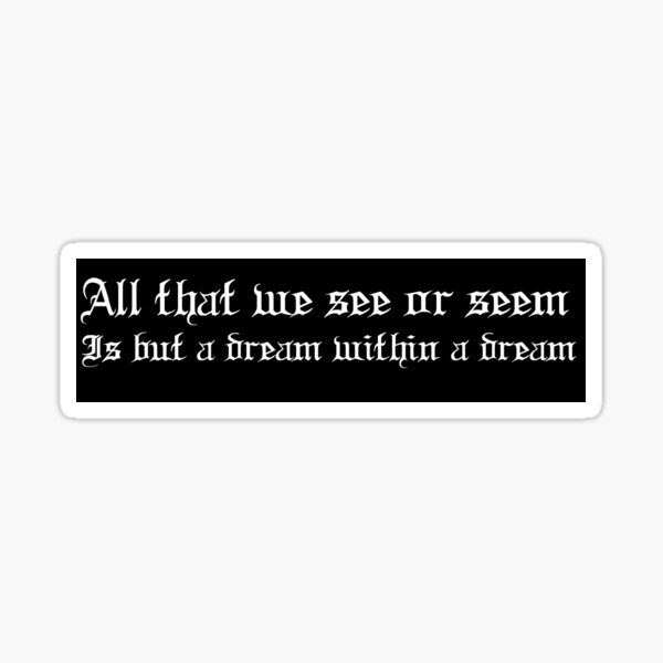 All that we see or seem is but a dream within a dream 1 Sticker