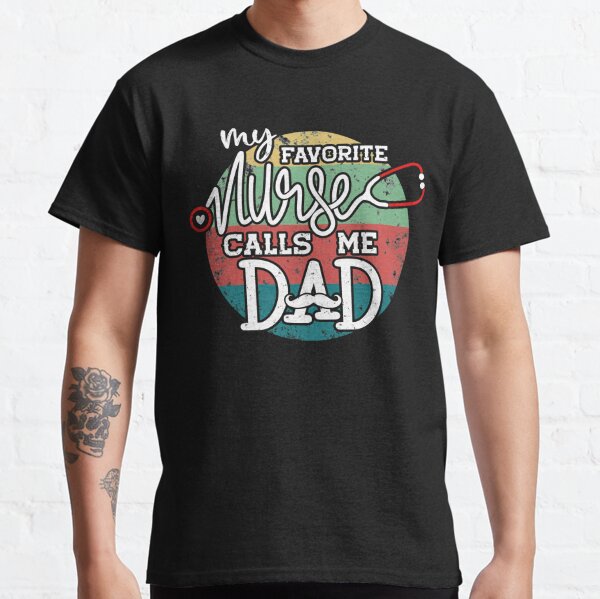 Father's Day Nurse Dad Gift - My Favorite Nurse Calls Me Dad Classic T-Shirt