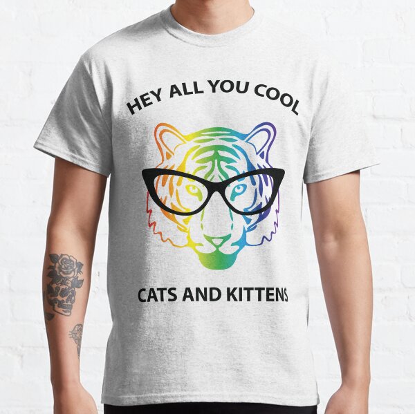 Hey all you cool cats and kittens - rainbow tiger Classic T-Shirt