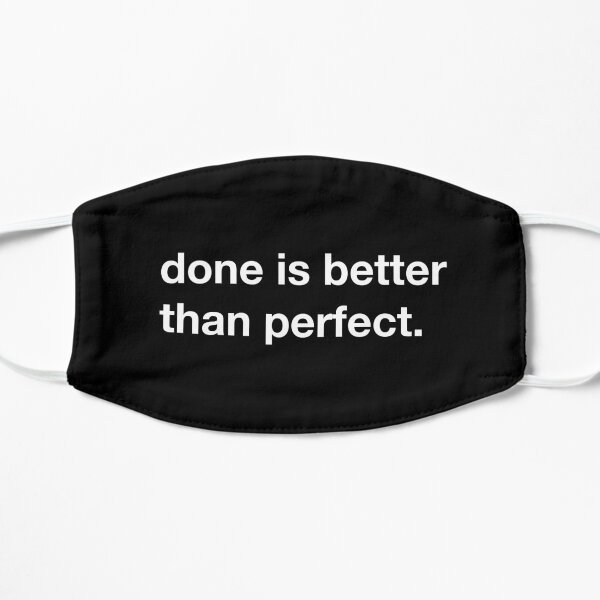 Done is better than perfect. Mask