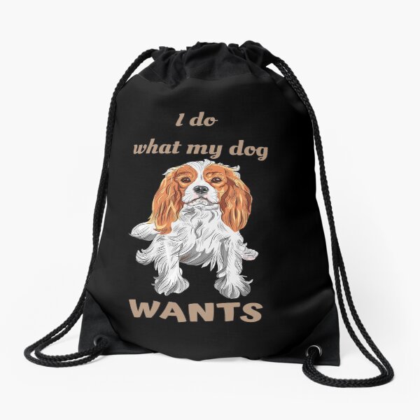 I Do What My Dog Wants Cavalier King Charles Spaniel Drawstring Bag