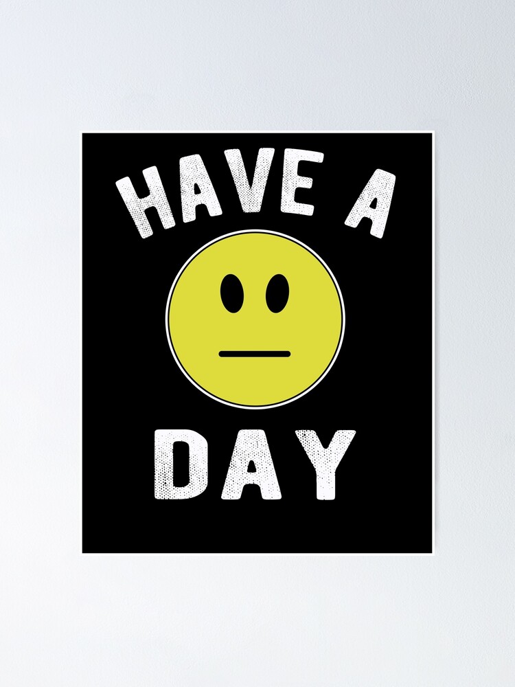 Have A Day Funny Sayings Sarcasm Emoji Design Poster By T Minus Redbubble