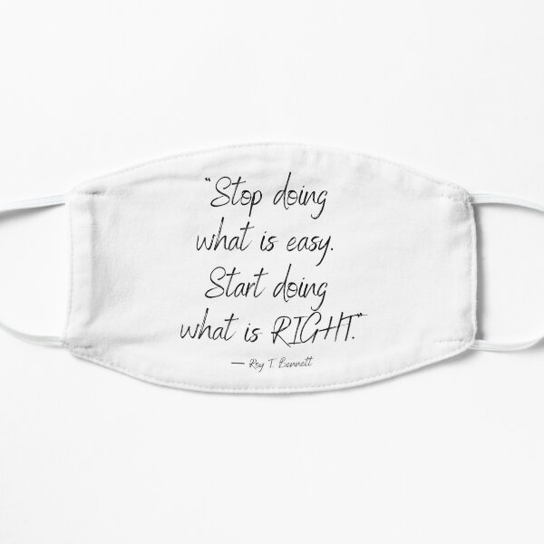 “Stop doing what is easy. Start doing what is right.” ― Roy T. Bennett Flat Mask