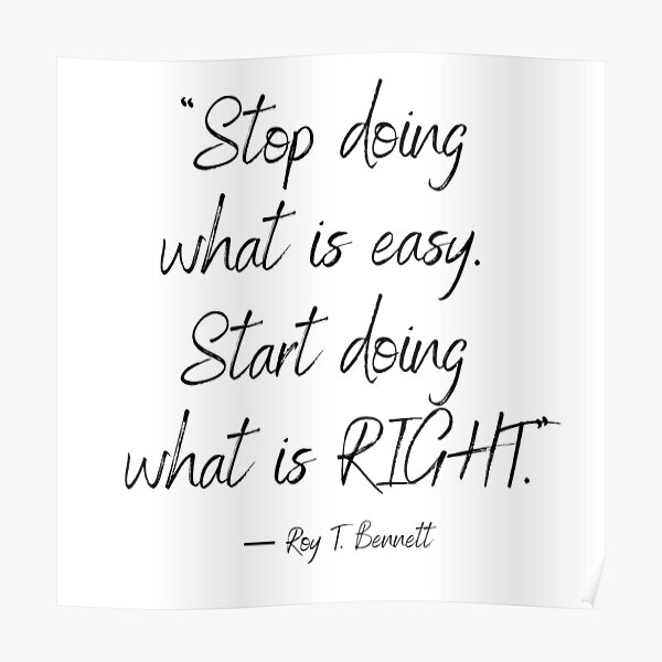 “Stop doing what is easy. Start doing what is right.” ― Roy T. Bennett Poster
