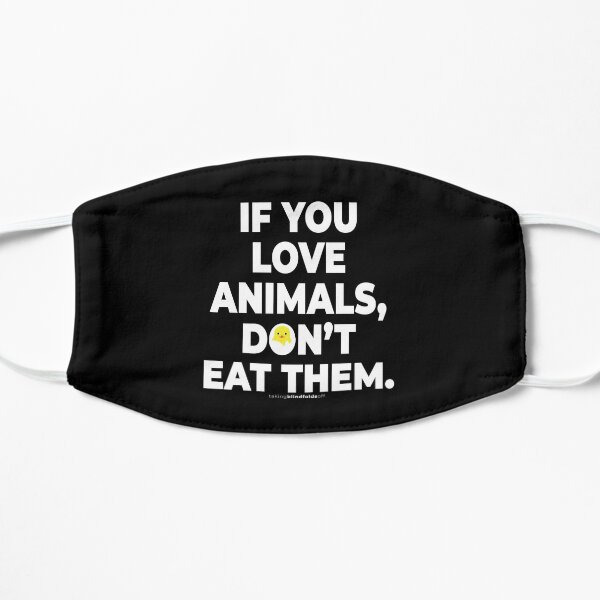 Love animals, don't eat them. - Vegan Activist Graphics #takingblindfoldsoff 16 Flat Mask
