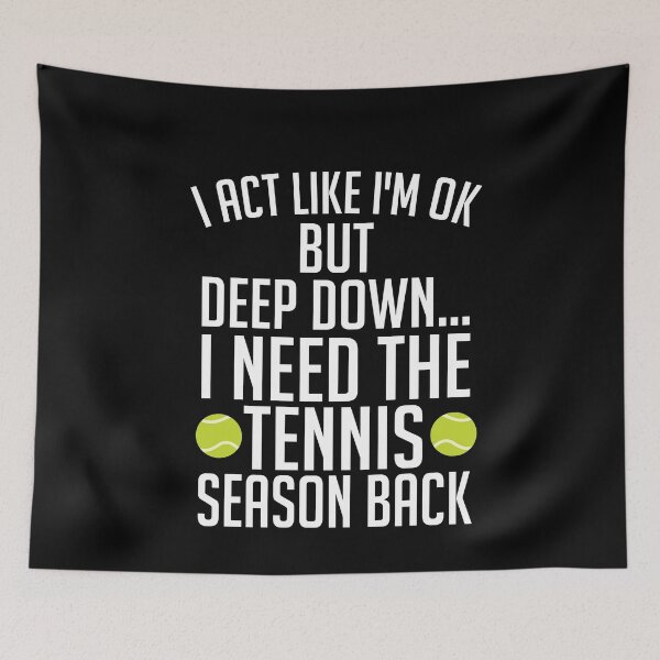 Item preview, I Act Like I'm Ok But Deep Down... I Need The Tennis Season Back designed and sold by Merch By ika.