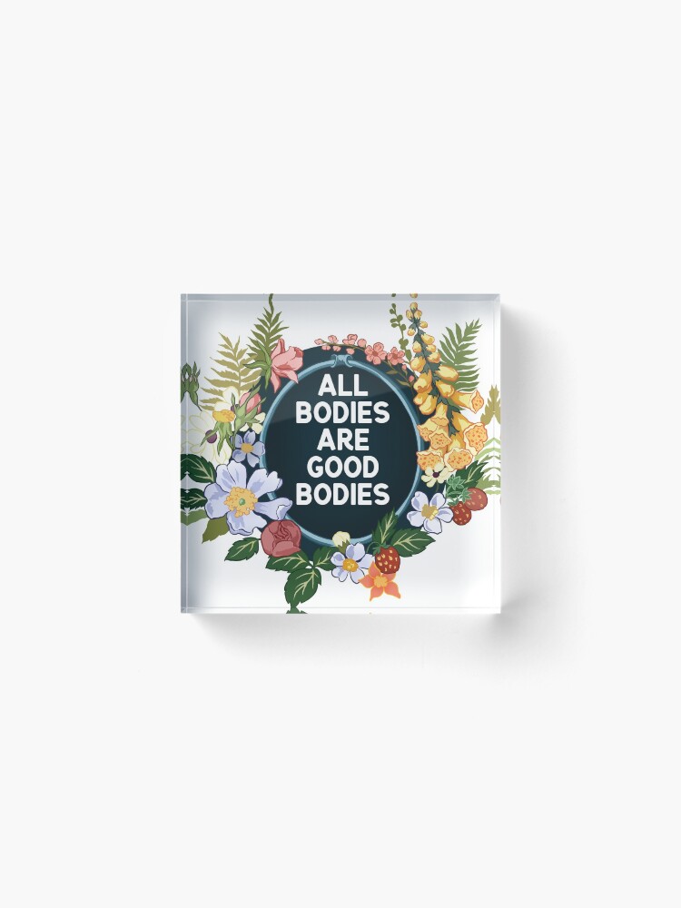 Alternate view of All Bodies Are Good Bodies Acrylic Block