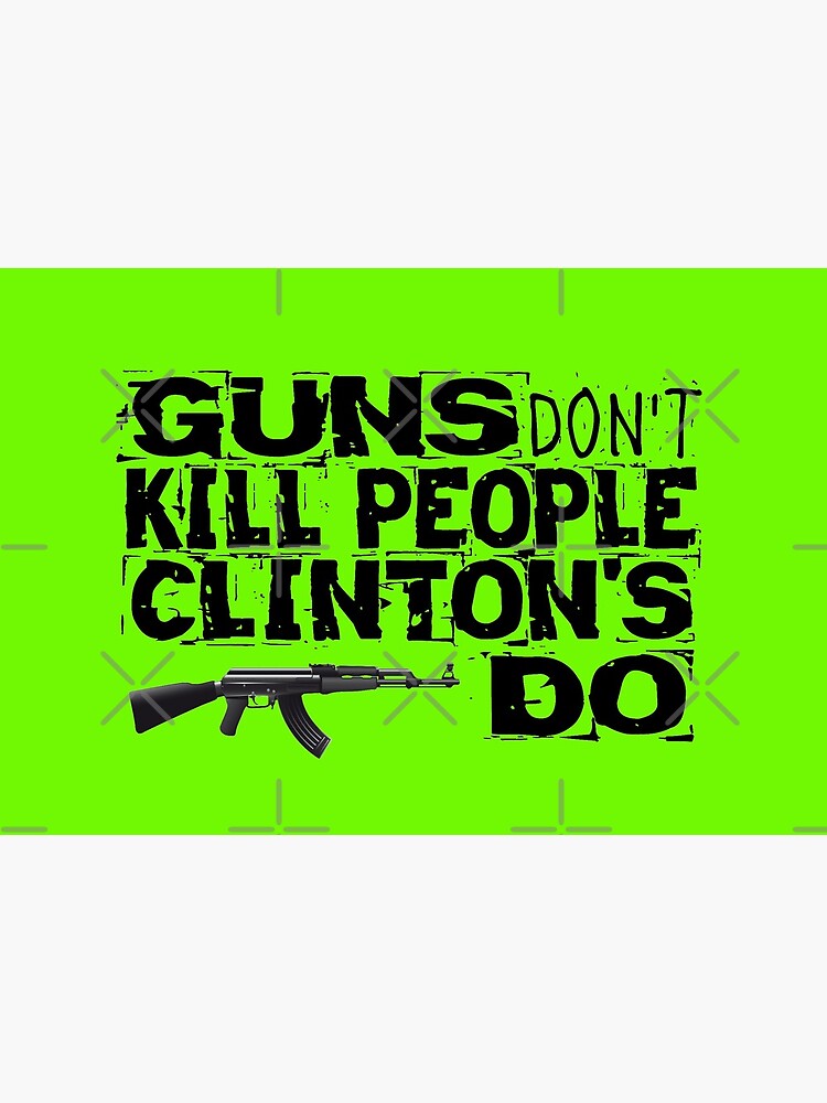 Guns Don't Kill People Clinton's Do Design by MbrancoDesigns by Mbranco