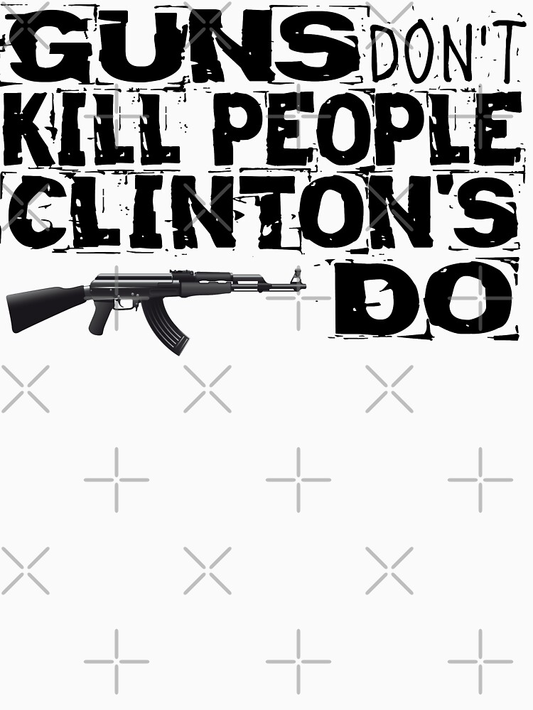 Guns Don't Kill People Clinton's Do Design by MbrancoDesigns by Mbranco