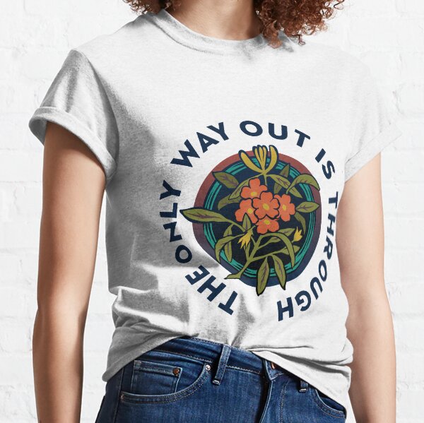 The Only Way Out Is Through Classic T-Shirt