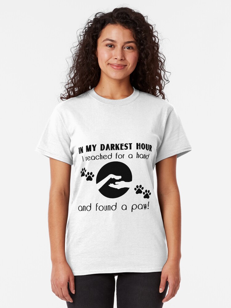 Alternate view of In my Darkest Hour I Reached for a Paw Classic T-Shirt