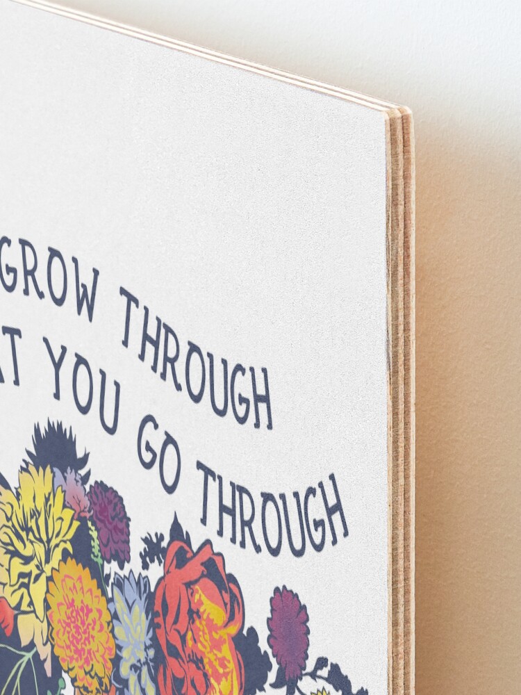 Alternate view of Grow Through What You Go Through Mounted Print