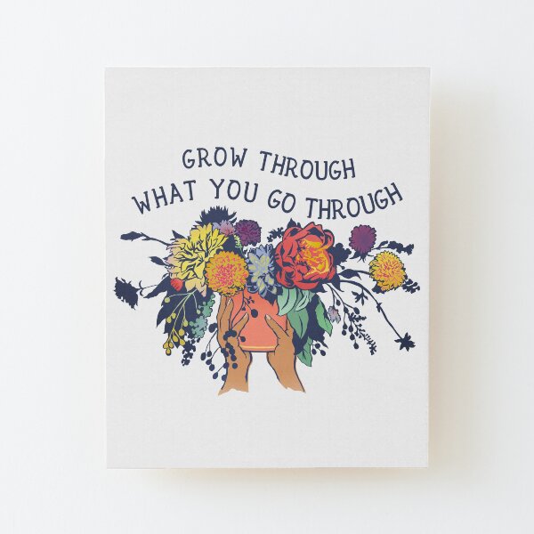 Grow Through What You Go Through Wood Mounted Print