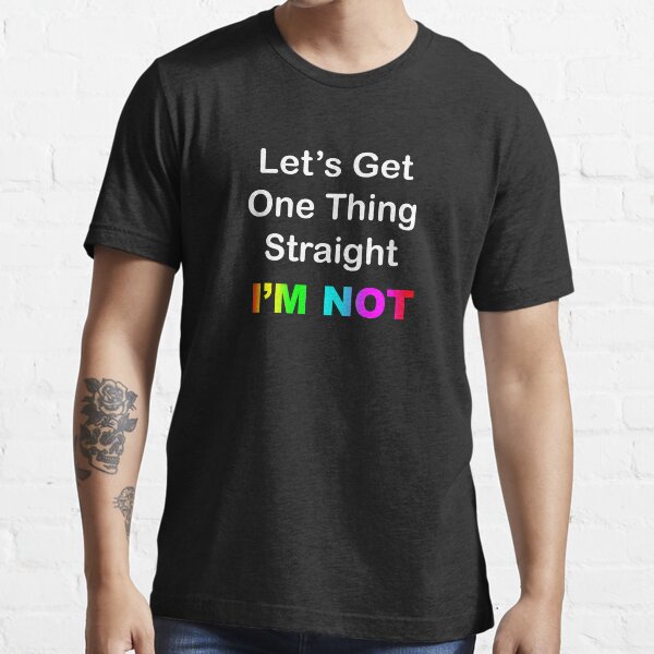 Let's Get One Thing Straight...I'm Not Essential T-Shirt