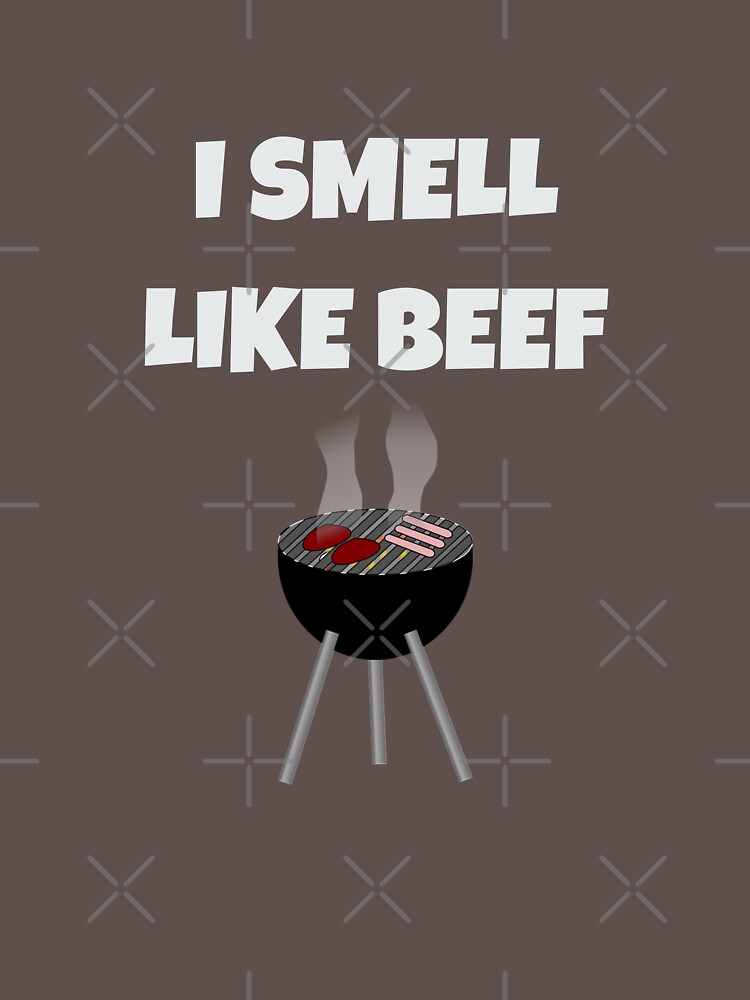 "I Smell Like Beef" Tshirt by mdoering16 Redbubble