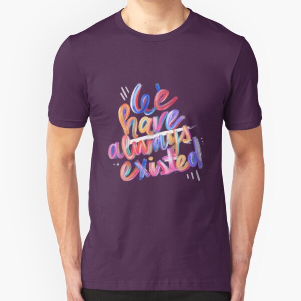 We Have Always Existed Slim Fit T-Shirt