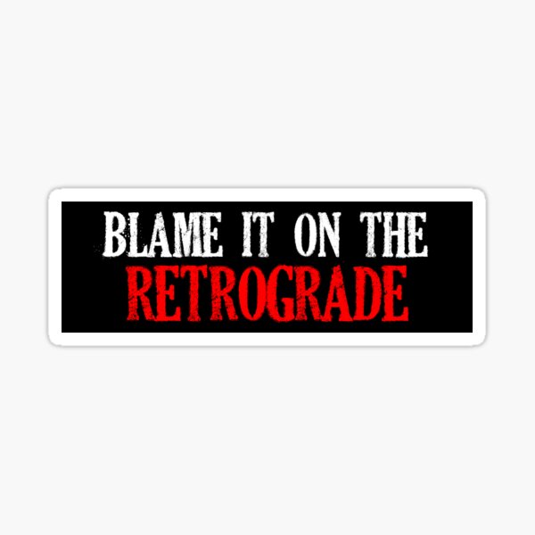 Blame It On The Retrograde Sticker