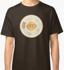 Pretty Pretty Pretty Pretty Good Classic T-Shirt