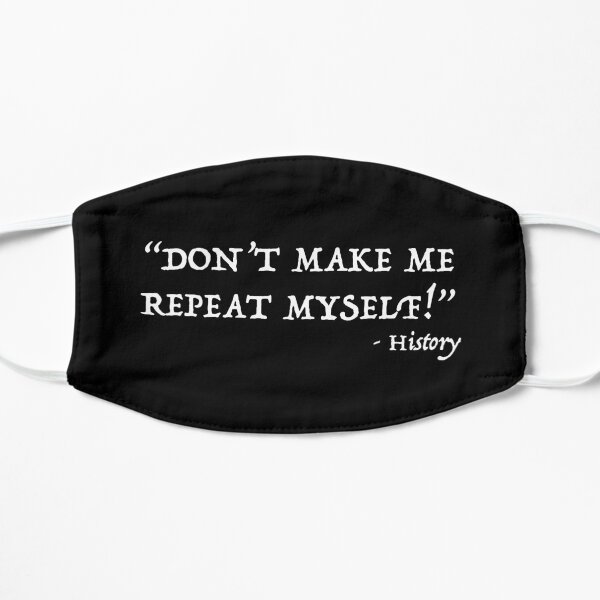 Don't Make Me Repeat Myself Funny History Design Flat Mask