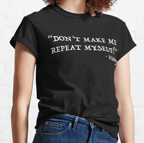 Womens Don't Make Me Repeat Myself History Funny Quote Meme V-Neck T-Shirt