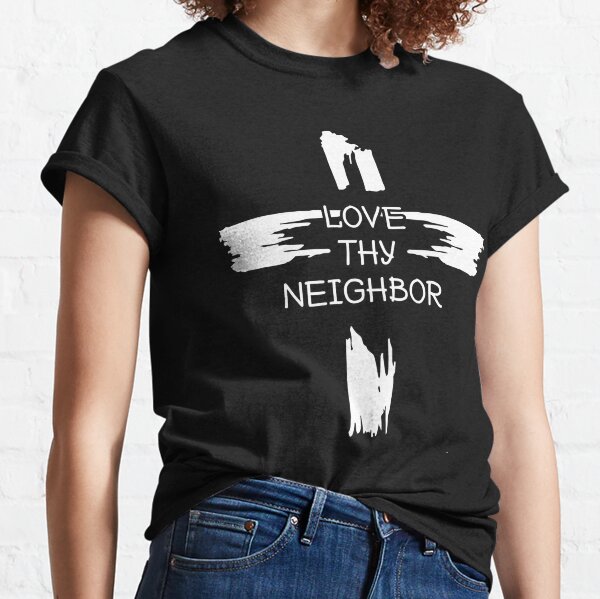 Love Thy Neighbor Classic T-Shirt