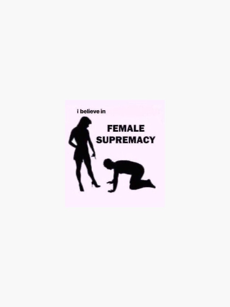 "I BELIEVE IN FEMALE SUPREMACY " Sticker by cleliemdj26 Redbubble