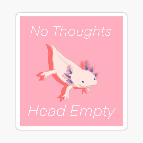 No Thoughts Head Empty Axolotl Sticker By Lettuceleaf Redbubble