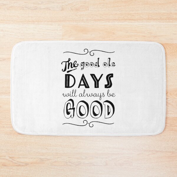 Item preview, THE GOOD OLE DAYS WILL ALWAYS BE GOOD designed and sold by Alli ML.