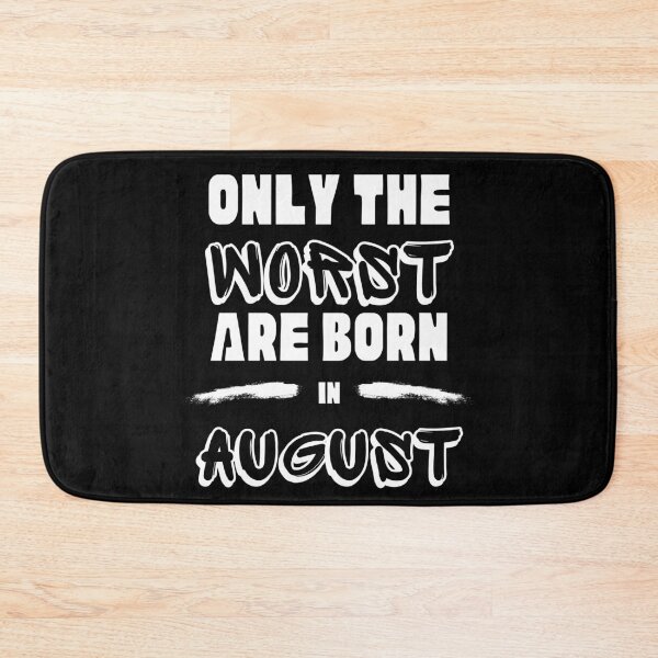 Item preview, Only the Worst are born in August designed and sold by InputVSOutput.