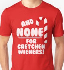 And NONE For Gretchen Wieners! - Mean Girls Christmas Unisex T-Shirt