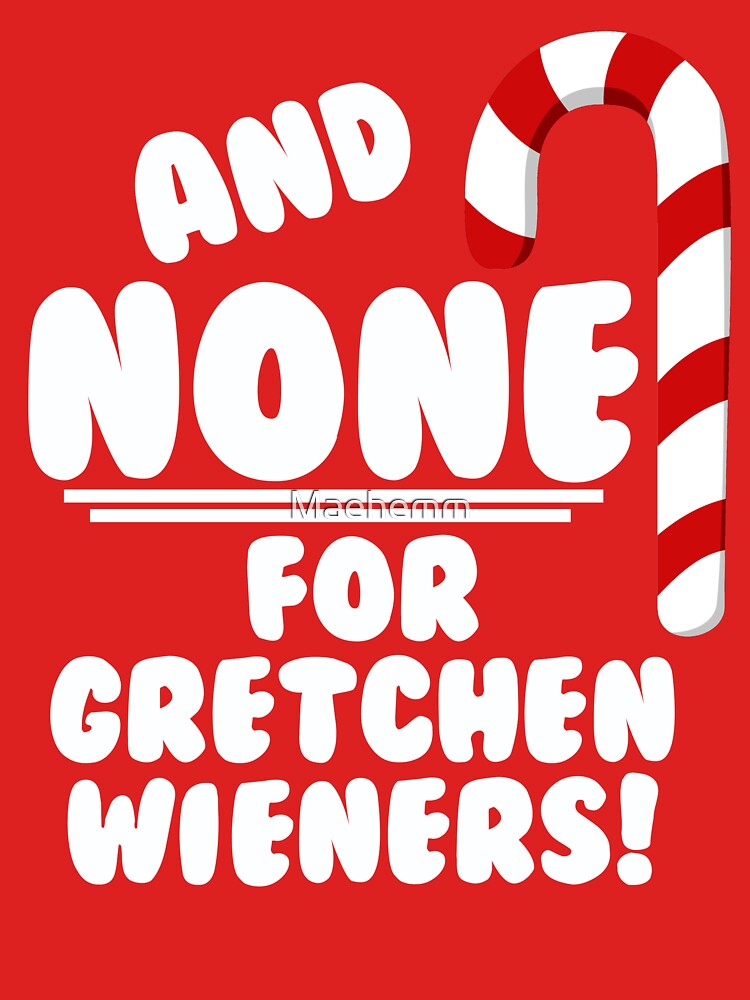 And NONE For Gretchen Wieners! - Mean Girls Christmas Leggings for Sale by  Maehemm