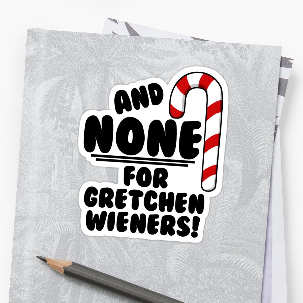 And None For Gretchen Wieners Mean Girls Christmas Sticker By Maehemm Redbubble 5248