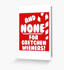 And NONE For Gretchen Wieners! - Mean Girls Christmas Greeting Card