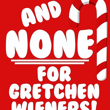 And NONE For Gretchen Wieners! - Mean Girls Christmas Leggings for Sale by  Maehemm