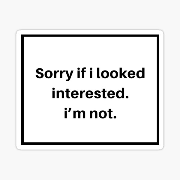 Download "Sorry if I look interested, I'm not. " Sticker by ...