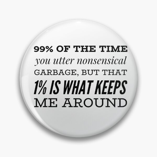 Item preview, 99% Of The Time You Utter Nonsensical Garbage, But That 1% Is What Keeps Me Around designed and sold by OfferHeat.