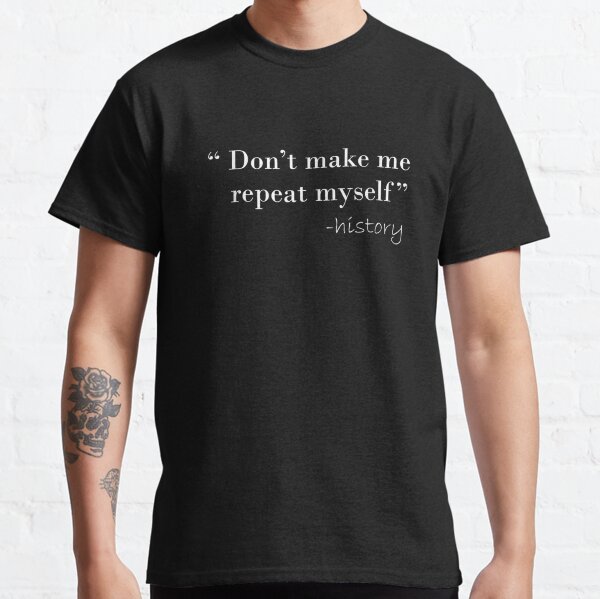 History Funny Quote History Teacher Gifts Classic T-Shirt