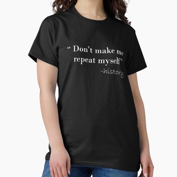 History Funny Quote History Teacher Gifts Classic T-Shirt