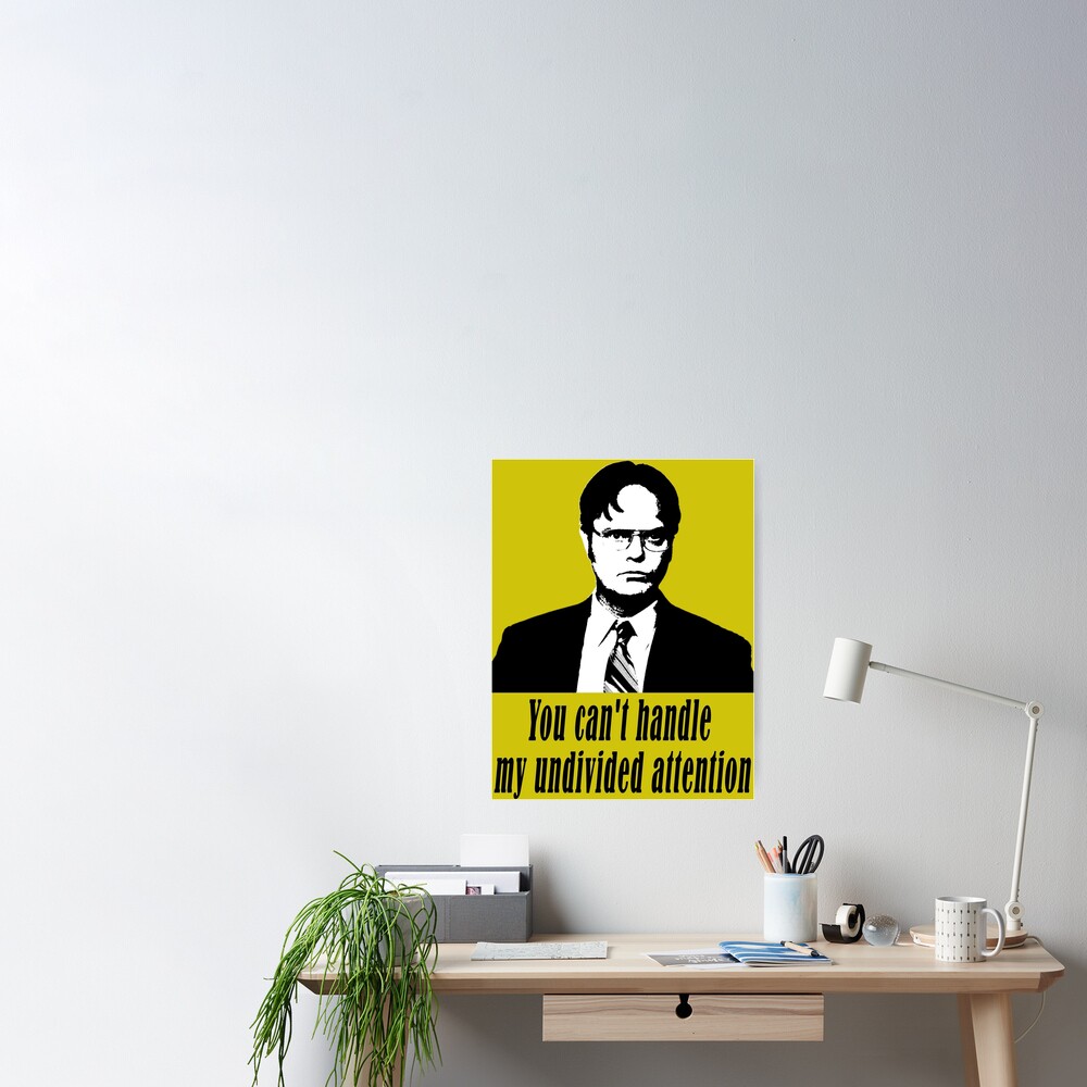 Dwight Schrute The Office You Cant Handle My Undivided Attention Poster For Sale By