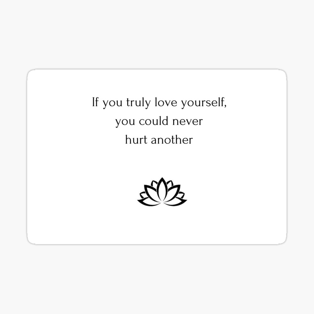 Buddhist Quote If You Truly Love Yourself You Could Never Hurt Another Poster By Ideasforartists Redbubble