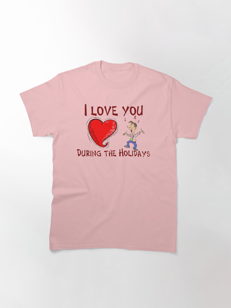 Thumbnail 3 of 7, Classic T-Shirt, I Love You During The Holidays T-Shirt Design by MbrancoDesigns designed and sold by Mbranco.