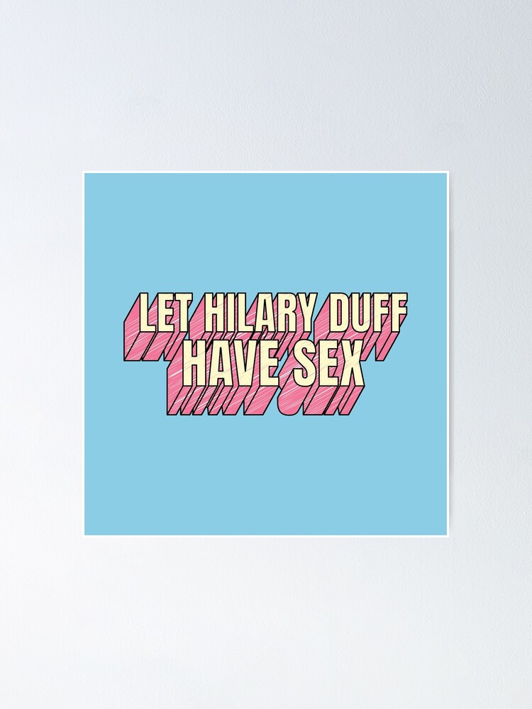 Let Hilary Duff Have Sex Poster By Yeekonline Redbubble