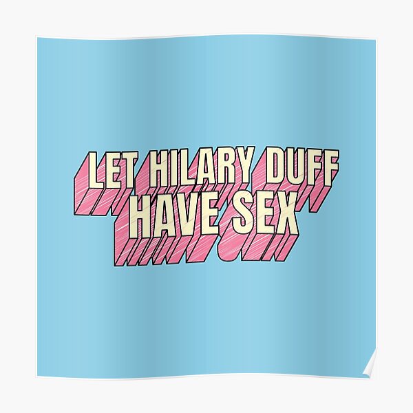 Let Hilary Duff Have Sex Poster By Yeekonline Redbubble 2592