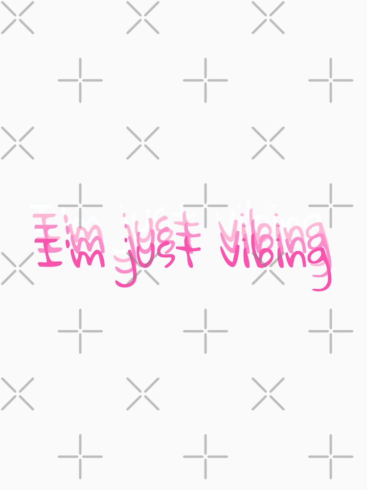 "I'm just vibing" Tshirt by vandastickers Redbubble