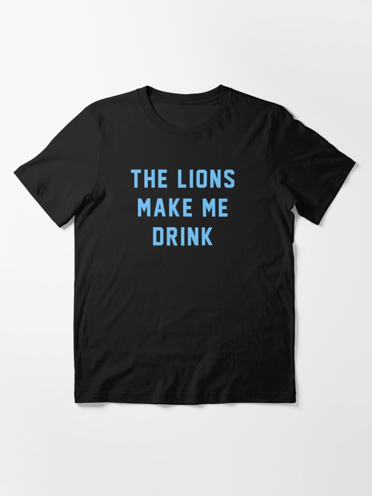 The Lions Make Me Drink Essential T-Shirt for Sale by mydesigns15