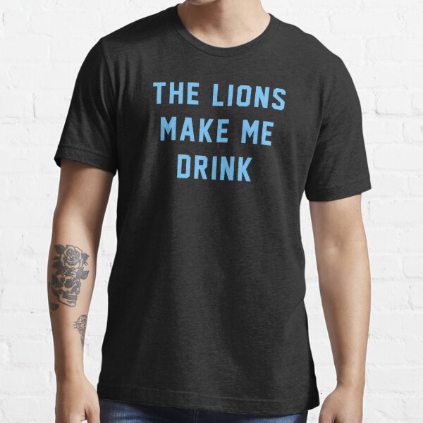 'The Lions Make Me Drink' Essential T-Shirt for Sale by mydesigns15