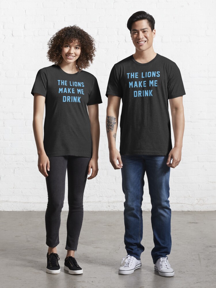 The Lions Make Me Drink T Shirt 