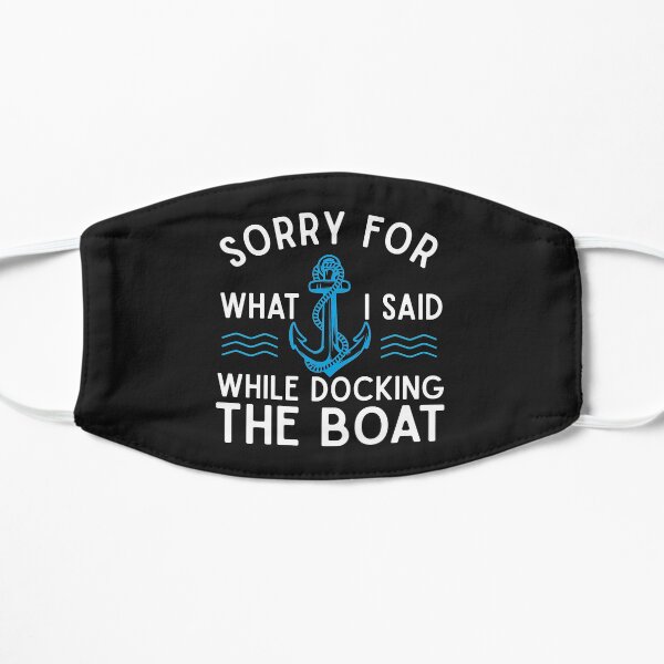 Sorry for what I said while docking the boat hilarious sailing boating lover gifts Flat Mask