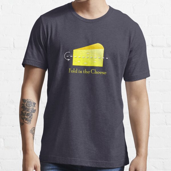 Fold in the Cheese! Essential T-Shirt