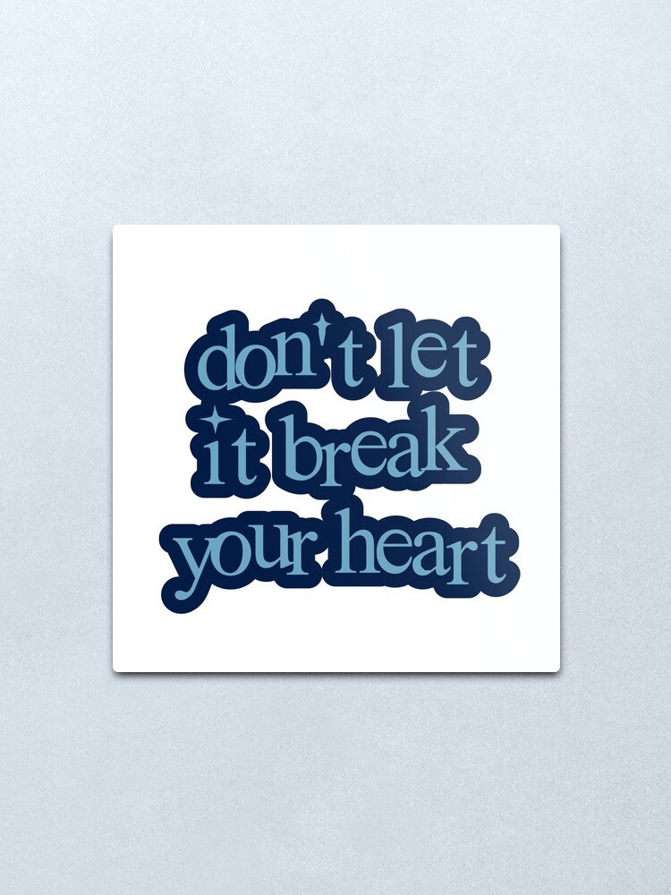 Don T Let It Break Your Heart Lyrics Louis Tomlinson Walls Album Metal Print By Isabelnguyen Redbubble